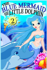 Title: The Blue Mermaid and The Little Dolphin Book 2: Children's Books, Kids Books, Bedtime Stories For Kids, Kids Fantasy, Author: Nona J Fairfax