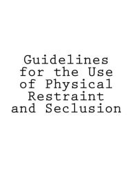 Title: Guidelines for the Use of Physical Restraint and Seclusion, Author: Tony Walker