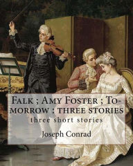 Falk; Amy Foster; To-morrow: three stories, By Joseph Conrad: three short stories