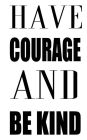Have Courage And Be Kind