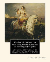 Title: The law of the land: of Miss Lady, whom it involved in mystery, and of John: Eddring, gentleman of the South, who read its deeper meaning: a novel, By Emerson Hough with illustrations By Arthur Ignatius Keller (1867 New York City - 1924) was a United Sta, Author: Arthur I Keller