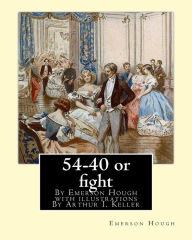 Title: 54-40 or fight, By Emerson Hough with illustrations By Arthur I. Keller: Arthur Ignatius Keller (1867 New York City - 1924) was a United States painter and illustrator., Author: Arthur I Keller