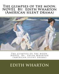 Title: The glimpses of the moon.NOVEL By: Edith Wharton (American silent drama), Author: Edith Wharton