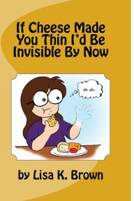 Title: If Cheese Made You Thin I'd Be Invisible By Now, Author: Dawn Huestis