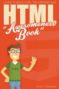 Title: HTML Awesomeness Book: Learn To Write HTML The Awesome Way, Author: Gilad E Tsur Mayer