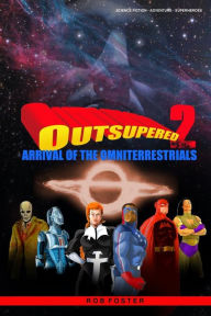 Title: Outsupered II: Arrival Of The Omniterrestrials, Author: Rob Foster