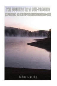 The Journal of a Fur-Trading Expedition on the Upper Missouri 1812-1813