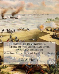 Title: With Lee in Virginia; a story of the American civil war. Illustrated by: Gordon Browne (15 April 1858 - 27 May 1932) was an English artist and children's book illustrator in the late 19th century and early 20th century.and By G A. 1832-1902 Henty, Author: Gordon Browne