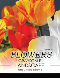 Title: Flowers GRAYSCALE Landscape Coloing Books Volume 1, Author: Jane T Berrios