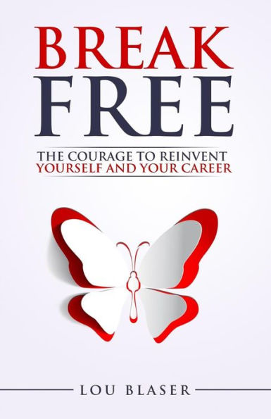 Break Free: The Courage to Reinvent Yourself and Your Career