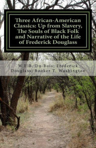 Title: Three African- American Classics: Up from Slavery, The Souls of Black Folk and Narrative of the Life of Frederick Douglass, Author: Frederick Douglass