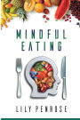Mindful Eating: The mindfulness diet, losing weight, food for meditation, put an end to overeating, health benefits and how to start