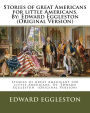 Stories of great Americans for little Americans. By: Edward Eggleston (Original Version)