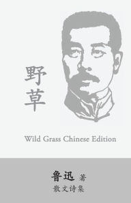 Title: Wild Grass: Yecao, Weeds by Lu Xun (Lu Hsun), Author: Lu Xun