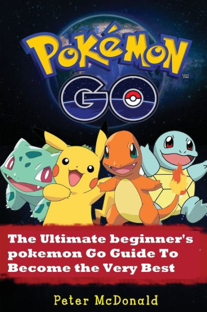 Pokemon Go: The Ultimate Beginner's Pokemon Go Guide To Become The Very ...