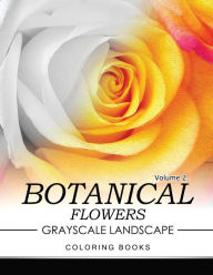 Title: Botanical Flowers GRAYSCALE Landscape Coloring Books Volume 2: Mediation for Adult, Author: Jane T Berrios