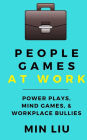 People Games At Work: Power Plays, Mind Games, & Workplace Bullies