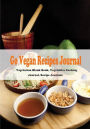 Go Vegan Recipe Journal: Vegetarian Blank Book, Vegetables Cooking Journal, Recipe Journals, Vegetarian Recipe Journal, Blank Cookbook, Recipes, Blank Cookbook