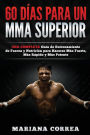 60 DIAS PARA Un MMA SUPERIOR: UNA COMPLETA GUIA DE ENTRENAMIENTO DE FUERZA Y NUTRICION PARA HACERSE MAS FUERTE, MAS RAPIDO y MAS POTENTE