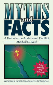 Title: Myths and Facts: A Guide to the Arab-Israeli Conflict, Author: Mitchell G Bard Ph.D.