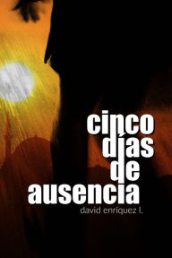 Title: Cinco días de ausencia, Author: David Enrïquez L
