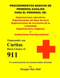 Title: Basicos de Primeros Auxilios para el Personal de: : Empezando con Curitas hasta llamar al 911, Author: Douglas Max Hall