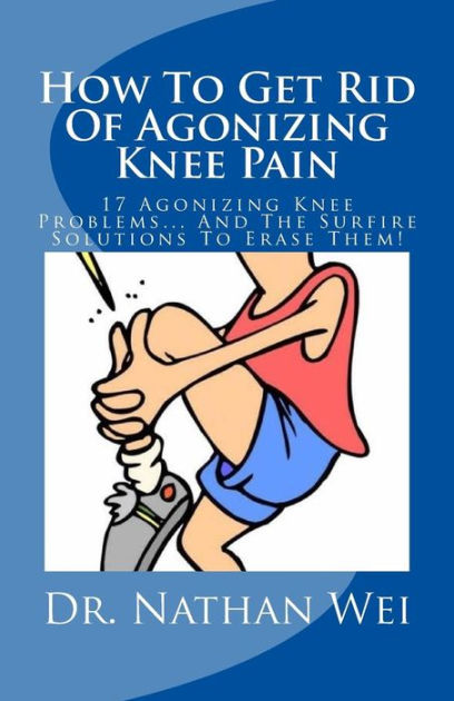 how-to-get-rid-of-agonizing-knee-pain-17-agonizing-knee-problems