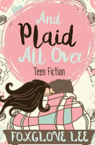 Title: And Plaid All Over: Teen Fiction, Author: Foxglove Lee