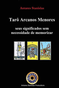 Title: Taro Arcanos Menores, seus significados sem necessidade de memorizar, Author: Antares Stanislas