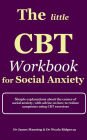 The Little CBT Workbook for Social Anxiety: Simple explanations about the causes of social anxiety, with advice on how to reduce symptoms of social anxiety using CBT exercises