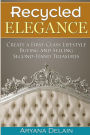 Recycled Elegance: Create a First-Class Lifestyle Buying and Selling Second-Hand Treasures