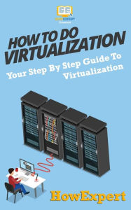 Title: How To Do Virtualization: Your Step-By-Step Guide To Virtualization, Author: Howexpert Press