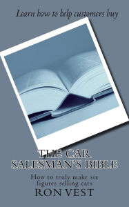 Title: The Car Salesman's Bible: How to truly make six figures selling cars, Author: Ron Vest