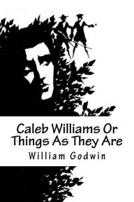 Title: Caleb Williams Or Things As They Are, Author: William Godwin