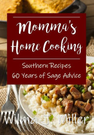 Title: Momma's Home Cooking: Delicious Southern Recipes & 60 Years of Sage Advice, Author: Raymond Miller