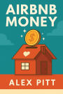 Airbnb money: Secrets, practical tips, how to get started, making a career, simple steps and how to succeed and make bank