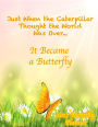 Just When the Caterpillar Thought the World Was Over...It Became a Butterfly: 2017 Monthly Planner, 16 Month August 2016-December 2017 Calendar with Large 8.5x11 Pages