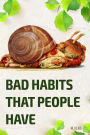 Bad habits that people have: or how can a habit results in not having a happy and successful life you deserve
