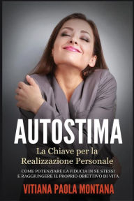 Title: Autostima - La Chiave per la Realizzazione Personale: Come potenziare la fiducia in se stessi e raggiungere il proprio obiettivo di vita, Author: Vitiana Paola Montana