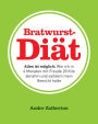 Bratwurst-Diät: Alles ist möglich: Wie ich in 4 Monaten mit Freude 20 Kilo abnahm und seitdem mein Gewicht halte