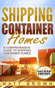 Title: Shipping Container Homes: A Comprehensive Guide to Shipping Container Homes, Author: Matt Brown