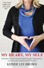 My Heart, My Self: A Heartfelt Guide For Women Who Do Too Much