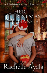 Title: Her Christmas Chance: A Holiday Love Story, Author: Rachelle Ayala