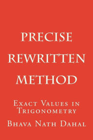 Title: Precise- Rewritten: Exact Values in Trigonometry, Author: Bhava Nath Dahal