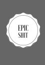 Epic Shit: Lined notebook/journal 7X10