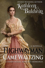 Title: The Highwayman Came Waltzing: A Traditional Regency Romance Novella, Author: Kathleen Baldwin