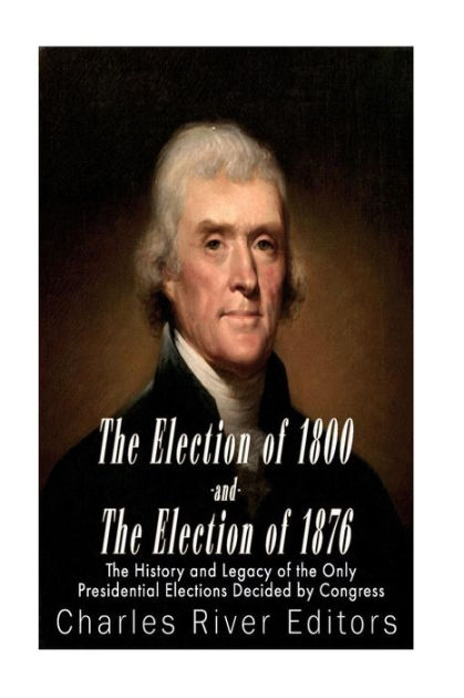 The Election of 1800 and the Election of 1876: The History and Legacy