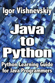 Title: Java To Python: Python Learning Guide for Java Programmers, Author: Igor Vishnevskiy