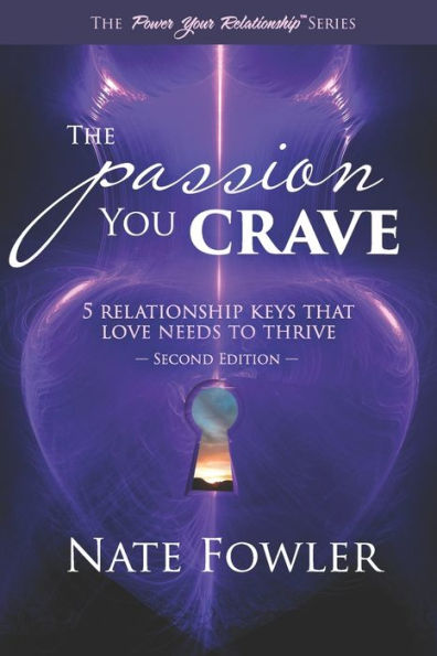 The Passion You Crave: 5 Relationship Keys That Love Needs To Thrive