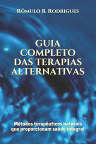 Title: Guia completo das terapias alternativas: Métodos terapêuticos naturais que proporcionam saúde integral, Author: Rïmulo Borges Rodrigues